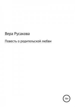 Русакова Вера - Повесть о родительской любви