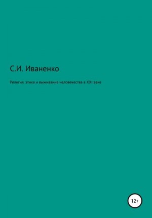 Иваненко Сергей - Религия, этика и выживание человечества в XXI веке