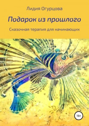 Огурцова Лидия - Подарок из прошлого. Сказочная терапия для начинающих