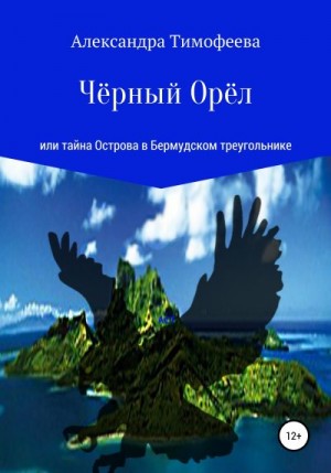 Тимофеева Александра - Чёрный Орёл, или Тайна острова в Бермудском треугольнике