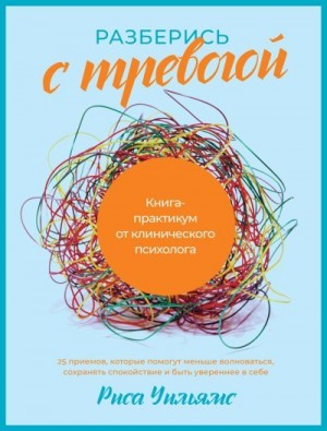 Уильямс Риса - Разберись с тревогой. Книга-практикум от клинического психолога