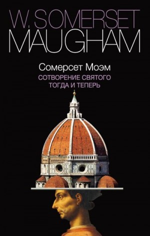 Сомерсет Моэм Уильям - Сотворение Святого. Тогда и теперь