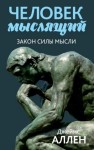 Аллен Джеймс - Человек мыслящий. От нищеты к силе, или Достижение душевного благополучия и покоя