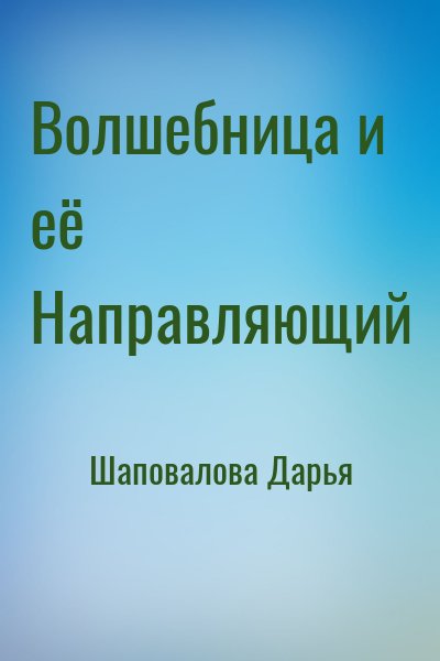 Шаповалова Дарья - Волшебница и её Направляющий