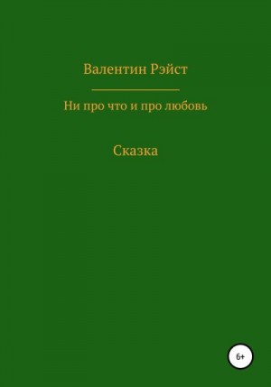 Валентин Рэйст - Ни про что и про любовь. Сказка