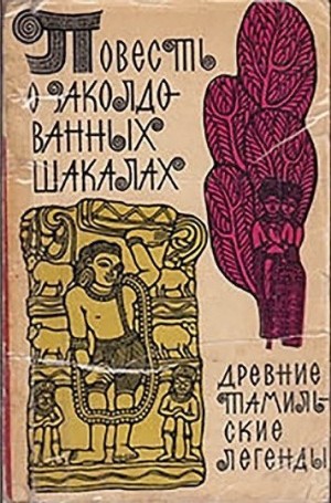 эпосы, мифы, легенды, сказания - Повесть о заколдованных шакалах. Древние тамильские легенды.