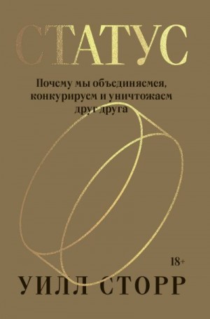 Сторр Уилл - Статус. Почему мы объединяемся, конкурируем и уничтожаем друг друга