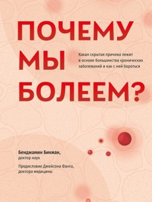 Бикман Бенджамин - Почему мы болеем? Какая скрытая причина лежит в основе большинства хронических заболеваний и как с ней бороться