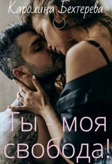 Бехтерева Каролина - Ты - моя свобода!