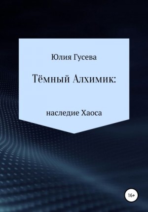 Гусева Юлия - Тёмный Алхимик: наследие Хаоса