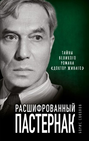 Соколов Борис - Расшифрованный Пастернак. Тайны великого романа «Доктор Живаго»