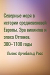 Льюис Арчибальд Росс - Северные моря в истории средневековой Европы. Эра викингов и эпоха Оттонов. 300–1100 годы