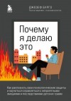 Бурго Джозеф - Почему я делаю это. Как распознать свои психологические защиты и научиться справляться с неприятными эмоциями и последствиями детских травм