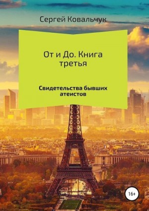 Ковальчук Сергей - От и До. Книга 3. Свидетельства бывших атеистов