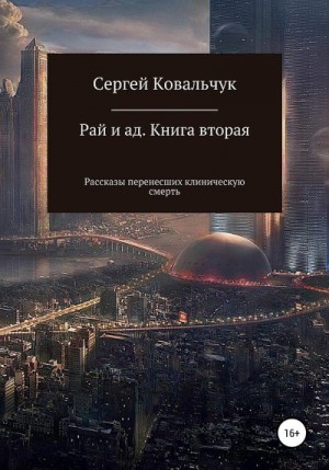 Ковальчук Сергей - Рай и ад. Книга вторая. Рассказы перенесших клиническую смерть