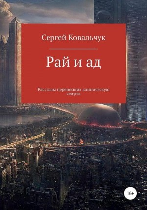 Ковальчук Сергей - Рай и ад. Рассказы перенесших клиническую смерть