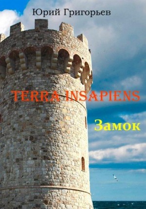 Григорьев Юрий Александрович - Terra Insapiens. Книга первая. Замок