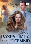 Рей Полина - Она разрушила нашу семью