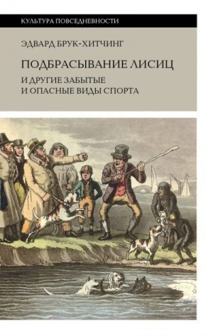 Брук-Хитчинг Эдвард - Подбрасывание лисиц и другие забытые и опасные виды спорта