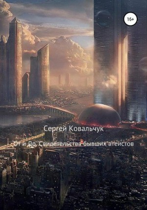 Ковальчук Сергей - От и До. Свидетельства бывших атеистов