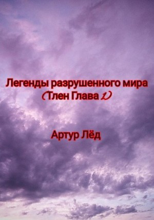 Лёд Артур - Легенды разрушенного мира. Тлен. Глава 1