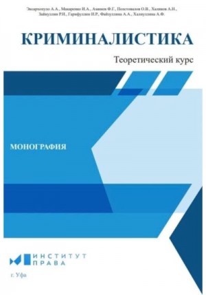 Халиуллина Айгуль, Эксархопуло Алексей, Файзуллина Алина, Гарифуллин Ильгиз, Макаренко Илона, Полстовалов Олег, Зайнуллин Руслан, Аминев Фарит, Халиков Аслям - Криминалистика: теоретический курс