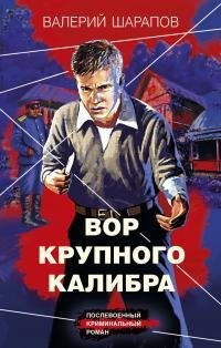 Шарапов Валерий - Вор крупного калибра