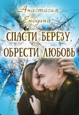 Енодина Анастасия - Спасти берёзу, обрести любовь