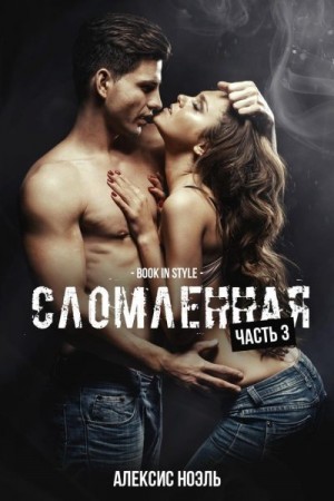 Ноэль Алексис - Сломленная. Часть 3