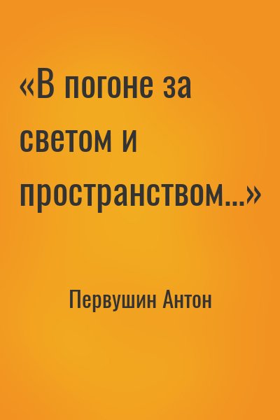 Первушин Антон - «В погоне за светом и пространством...»
