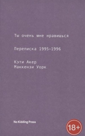 Акер Кэти, Уорк Маккензи - Ты очень мне нравишься. Переписка 1995-1996