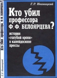 Кто убил профессора Ф.Ф. Белоярцева? История «голубой крови» в зеркале прессы