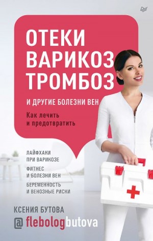 Бутова Ксения - Отеки, варикоз, тромбоз и другие болезни вен. Как лечить и предотвратить