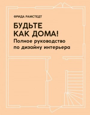 Рамстедт Фрида - Будьте как дома! Полное руководство по дизайну интерьера