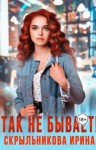 Скрыльникова Ирина - Так не бывает!