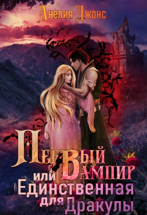cкачать книгу Анелия Джонс Первый вампир или Единственная для Дракулы