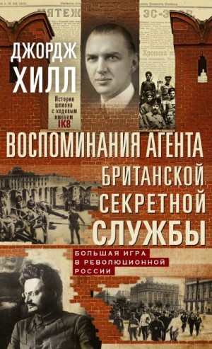 Хилл Джордж - Воспоминания агента британской секретной службы. Большая игра в революционной России