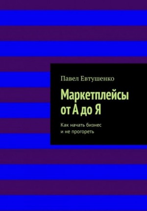 Евтушенко Павел - Маркетплейсы от А до Я : Как начать бизнес и не прогореть