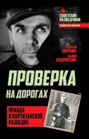 Пяткин Георгий, Андрюхин Вадим - Проверка на дорогах. Правда о партизанской разведке