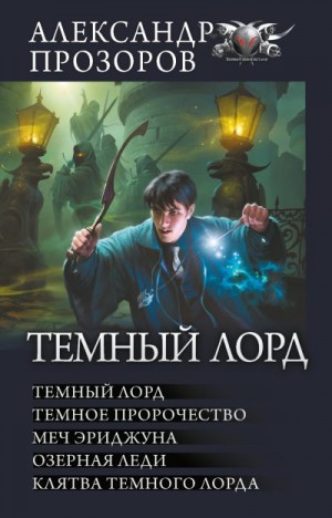 Прозоров Александр - Темный Лорд: Темный Лорд. Темное пророчество. Меч Эриджуна. Озерная леди. Клятва Темного Лорда