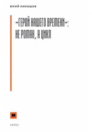 Никишов Юрий - «Герой нашего времени»: не роман, а цикл