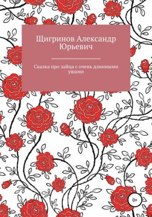 Щигринов Александр - Сказка про зайца с очень длинными ушами