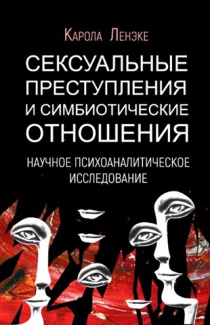 Ленэке Карола - Сексуальные преступления и симбиотические отношения: научное психоаналитическое исследование