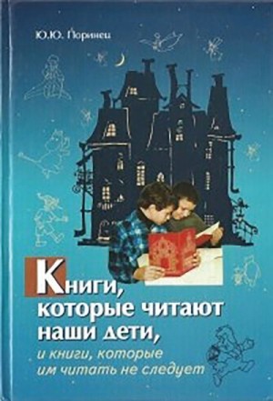 Поринец Юрий - Книги, которые читают наши дети, и книги, которые им читать не следует