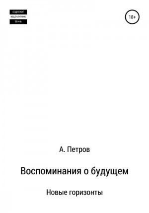 Петров Александр Анатольевич - Воспоминания о будущем. Новые горизонты