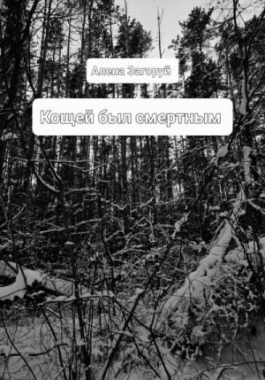 Загоруй Алена - Кощей был смертным