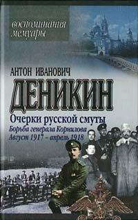 Деникин Антон - Борьба генерала Корнилова. Август 1917 г.– апрель 1918 г.