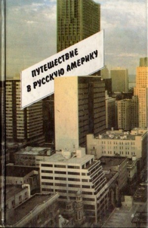 Башкирова Галина, Васильев Геннадий - Путешествие в Русскую Америку. Рассказы о судьбах эмиграции