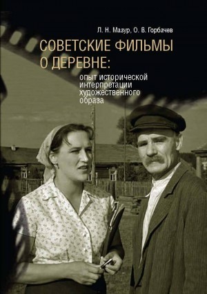 Горбачев Олег, Мазур Людмила - Советские фильмы о деревне. Опыт исторической интерпретации художественного образа