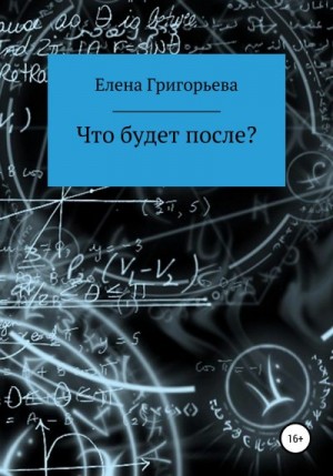 Григорьева Елена - Что будет после?